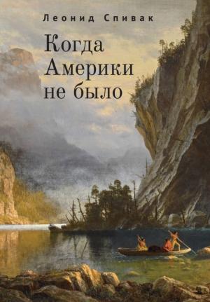 Обложка книги «Когда Америки не было» — Леонид Спивак