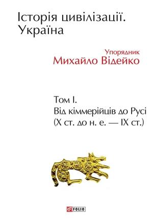 Обложка книги «Історія цивілізації. Україна. Том 1. Від кіммерійців до Русі (Х ст. до н.е. — ІХ ст.)» — Михайло Відейко