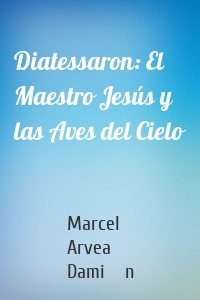Diatessaron: El Maestro Jesús y las Aves del Cielo