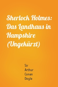 Sherlock Holmes: Das Landhaus in Hampshire (Ungekürzt)