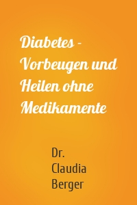 Diabetes - Vorbeugen und Heilen ohne Medikamente