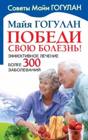 Обложка книги «Победи свою болезнь! Эффективное лечение более 300 заболеваний» — Майя Гогулан