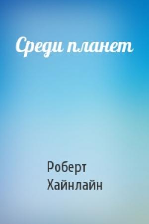 Обложка книги «Среди планет» — Роберт Хайнлайн