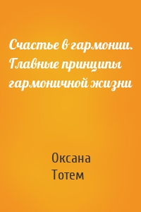 Счастье в гармонии. Главные принципы гармоничной жизни