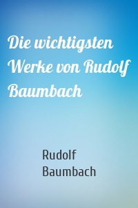 Die wichtigsten Werke von Rudolf Baumbach