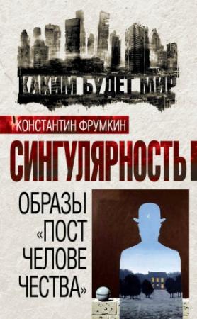 Обложка книги «Сингулярность. Образы «постчеловечества»» — Антон Первушин, Константин Фрумкин, Александр Шубин, Станислав Бескаравайный, Сергей Кричевский, Андрей Мирошниченко, Алексей Скаленко, Александр Болдачёв, Игорь Эйдман, Юрий Шушкевич, Юрий Визильтер