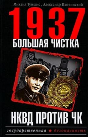 Обложка книги «1937. Большая чистка. НКВД против ЧК» — Александр Папчинский, Михаил Тумшис