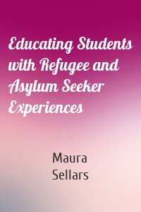 Educating Students with Refugee and Asylum Seeker Experiences