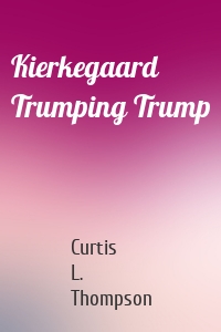 Kierkegaard Trumping Trump