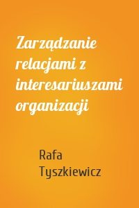 Zarządzanie relacjami z interesariuszami organizacji