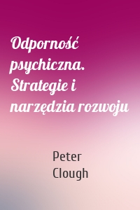 Odporność psychiczna. Strategie i narzędzia rozwoju