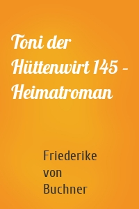 Toni der Hüttenwirt 145 – Heimatroman