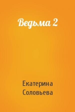 Обложка книги «Ведьма 2» — Екатерина Соловьева