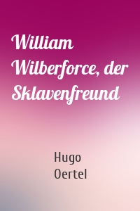 William Wilberforce, der Sklavenfreund