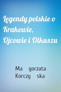 Legendy polskie o Krakowie, Ojcowie i Olkuszu