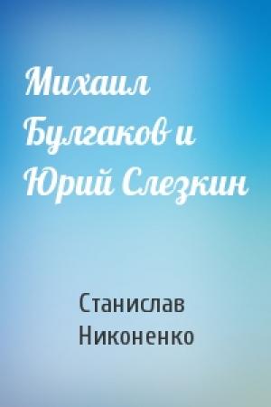 Обложка книги «Михаил Булгаков и Юрий Слезкин» — Станислав Никоненко
