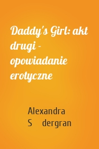 Daddy's Girl: akt drugi - opowiadanie erotyczne