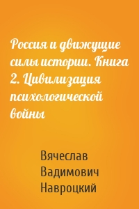 Россия и движущие силы истории. Книга 2. Цивилизация психологической войны