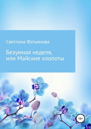 Обложка книги «Безумная неделя, или Майские хлопоты» — Светлана Фатьянова