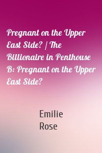Pregnant on the Upper East Side? / The Billionaire in Penthouse B: Pregnant on the Upper East Side?