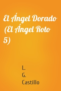 El Ángel Dorado (El Ángel Roto 5)