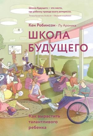 Обложка книги «Школа будущего» — Кен Робинсон, Лу Ароника