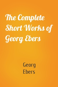 The Complete Short Works of Georg Ebers