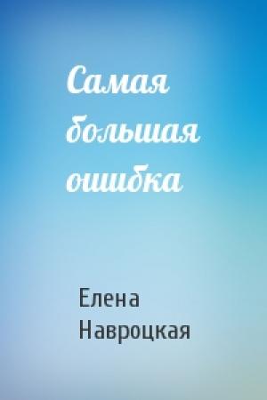 Обложка книги «Самая большая ошибка» — Елена Навроцкая