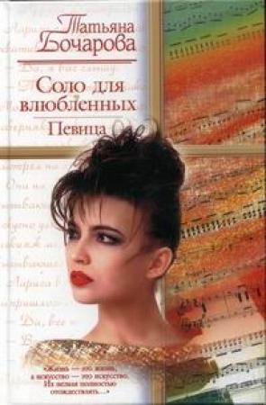 Обложка книги «Соло для влюбленных. Певица» — Татьяна Александровна Бочарова